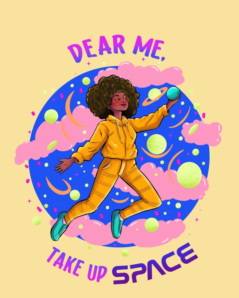 A warm-hued illustration of a Black girl in a yellow tracksuit floating in space, surrounded by pink clouds and green planets. The illustration is surrounded by text reading DEAR ME, TAKE UP SPACE. Illustration by Fanesha Fabre.